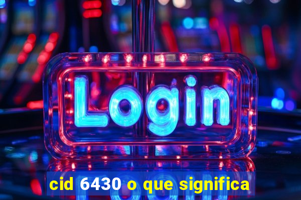 cid 6430 o que significa